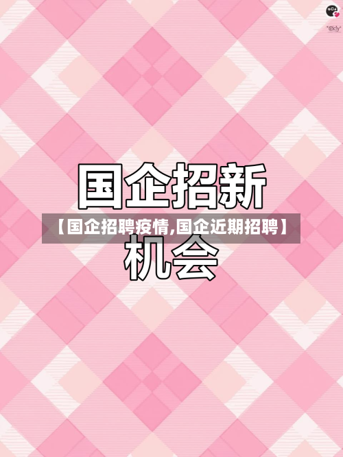 【国企招聘疫情,国企近期招聘】