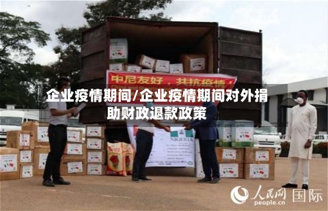 企业疫情期间/企业疫情期间对外捐助财政退款政策