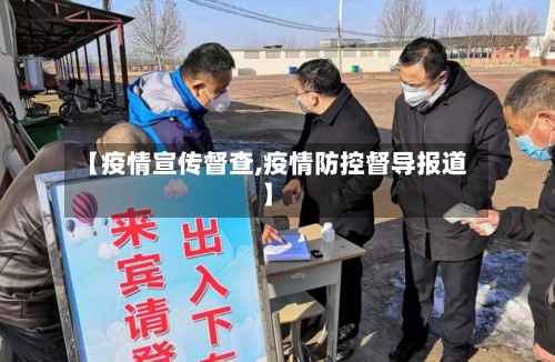 【疫情宣传督查,疫情防控督导报道】