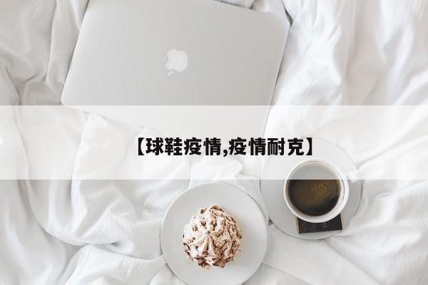 【球鞋疫情,疫情耐克】