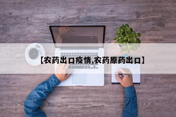 【农药出口疫情,农药原药出口】