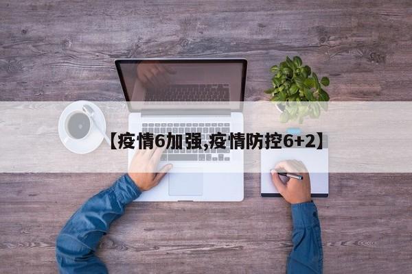 【疫情6加强,疫情防控6+2】