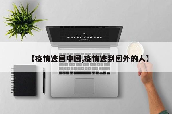 【疫情逃回中国,疫情逃到国外的人】