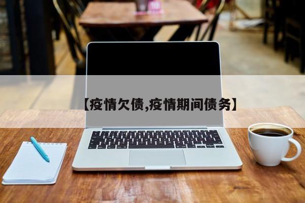 【疫情欠债,疫情期间债务】