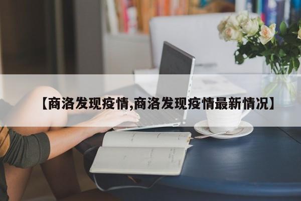 【商洛发现疫情,商洛发现疫情最新情况】