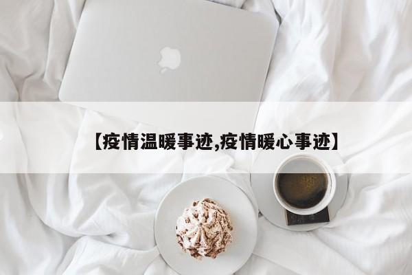 【疫情温暖事迹,疫情暖心事迹】