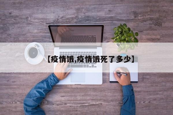 【疫情饿,疫情饿死了多少】